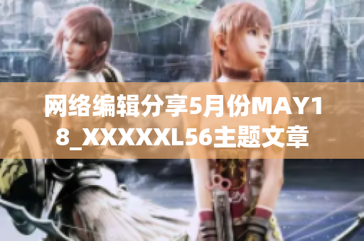 网络编辑分享5月份MAY18_XXXXXL56主题文章