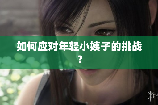 如何应对年轻小姨子的挑战？