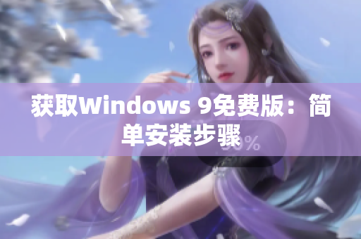 获取Windows 9免费版：简单安装步骤