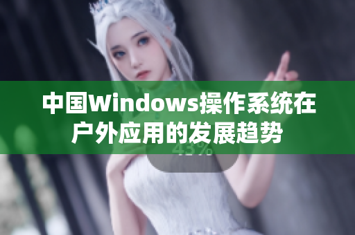 中国Windows操作系统在户外应用的发展趋势