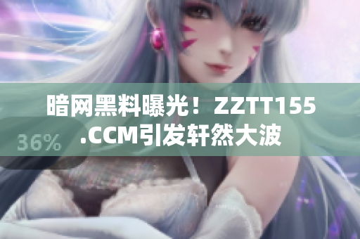 暗网黑料曝光！ZZTT155.CCM引发轩然大波