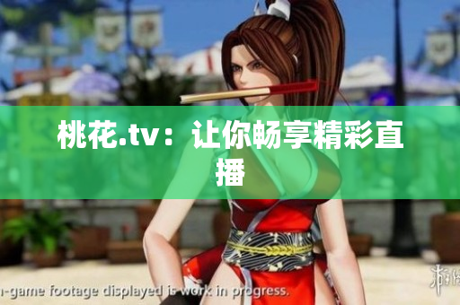 桃花.tv：让你畅享精彩直播