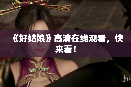 《好姑娘》高清在线观看，快来看！