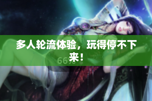 多人轮流体验，玩得停不下来！