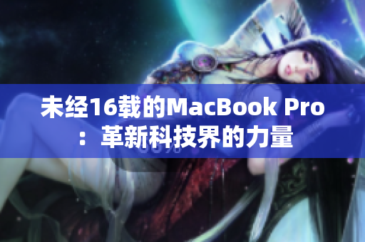 未经16载的MacBook Pro：革新科技界的力量