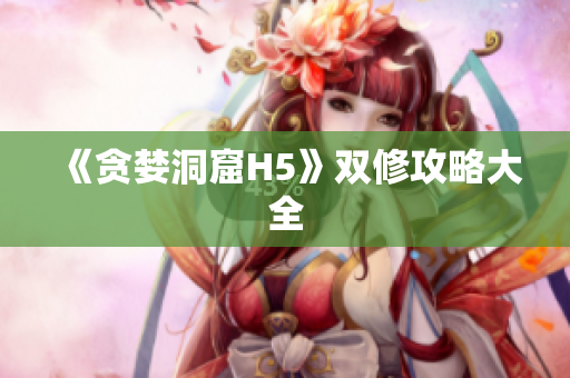 《贪婪洞窟H5》双修攻略大全