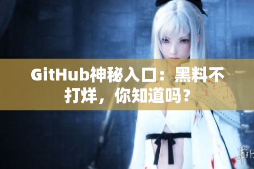 GitHub神秘入口：黑料不打烊，你知道吗？