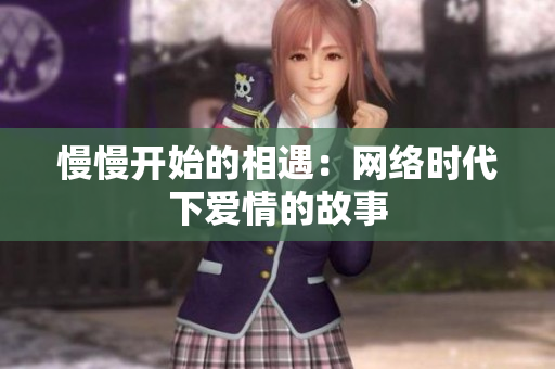 慢慢开始的相遇：网络时代下爱情的故事