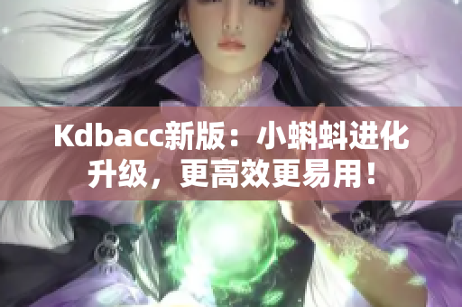 Kdbacc新版：小蝌蚪进化升级，更高效更易用！