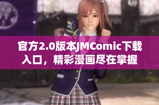 官方2.0版本JMComic下载入口，精彩漫画尽在掌握