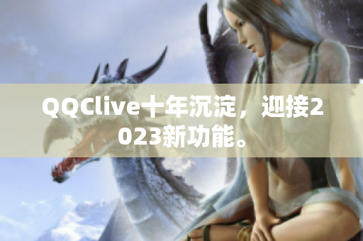 QQClive十年沉淀，迎接2023新功能。