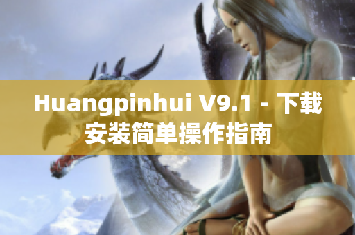 Huangpinhui V9.1 - 下载安装简单操作指南