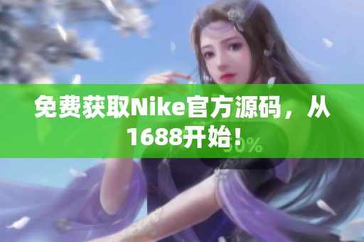 免费获取Nike官方源码，从1688开始！