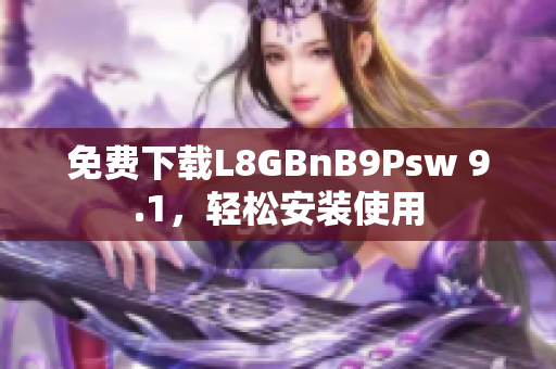 免费下载L8GBnB9Psw 9.1，轻松安装使用