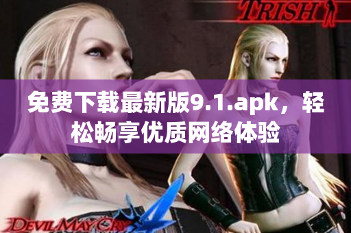 免费下载最新版9.1.apk，轻松畅享优质网络体验