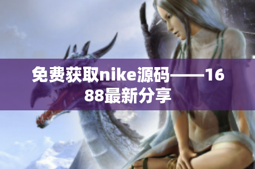 免费获取nike源码——1688最新分享