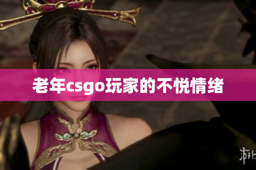 老年csgo玩家的不悦情绪