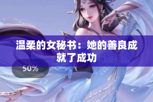 温柔的女秘书：她的善良成就了成功