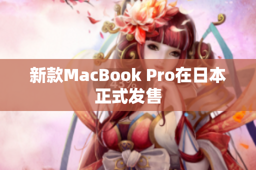 新款MacBook Pro在日本正式发售