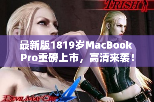 最新版1819岁MacBook Pro重磅上市，高清来袭！