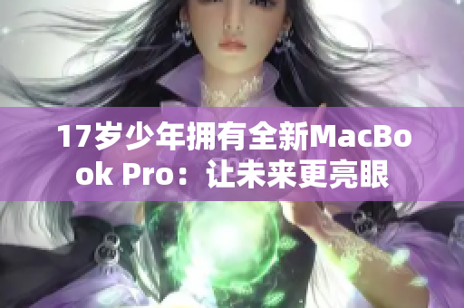 17岁少年拥有全新MacBook Pro：让未来更亮眼