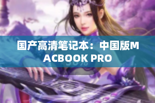 国产高清笔记本：中国版MACBOOK PRO