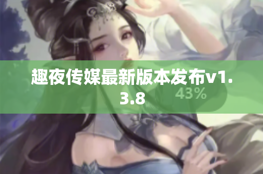 趣夜传媒最新版本发布v1.3.8