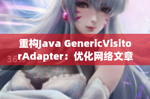 重构Java GenericVisitorAdapter：优化网络文章编写技巧