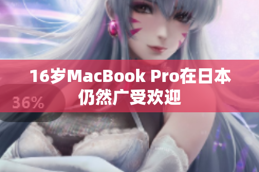 16岁MacBook Pro在日本仍然广受欢迎