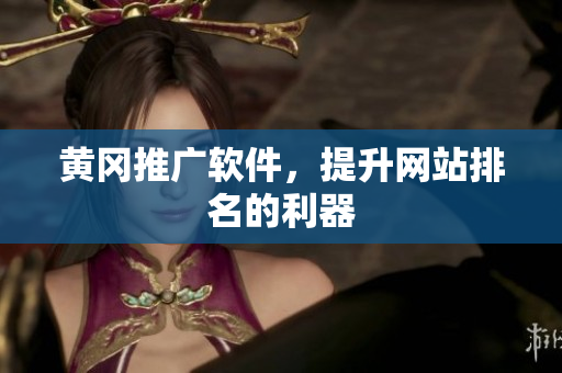 黄冈推广软件，提升网站排名的利器