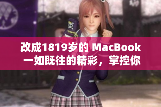 改成1819岁的 MacBook 一如既往的精彩，掌控你的未来！