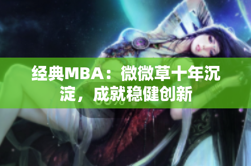 经典MBA：微微草十年沉淀，成就稳健创新