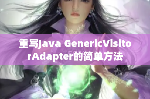 重写Java GenericVisitorAdapter的简单方法