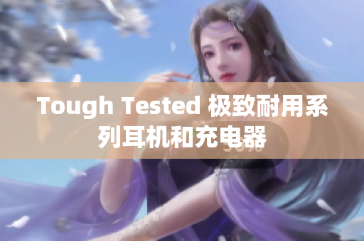 Tough Tested 极致耐用系列耳机和充电器