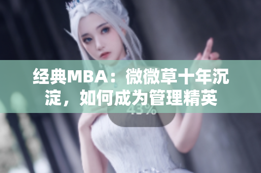 经典MBA：微微草十年沉淀，如何成为管理精英
