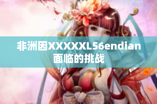 非洲因XXXXXL56endian面临的挑战