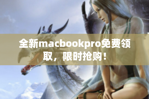 全新macbookpro免费领取，限时抢购！
