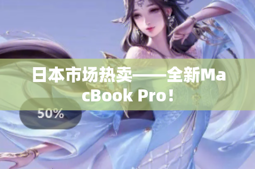 日本市场热卖——全新MacBook Pro！