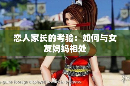 恋人家长的考验：如何与女友妈妈相处