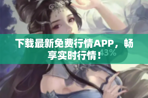 下载最新免费行情APP，畅享实时行情！