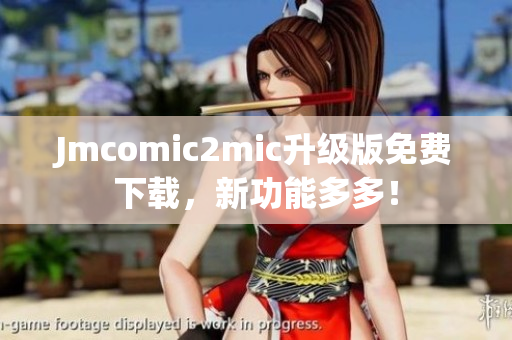 Jmcomic2mic升级版免费下载，新功能多多！