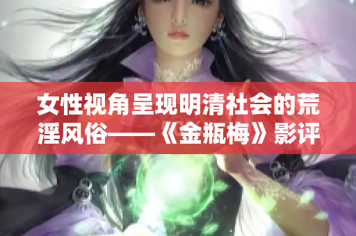 女性视角呈现明清社会的荒淫风俗——《金瓶梅》影评