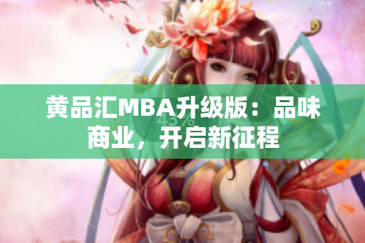 黄品汇MBA升级版：品味商业，开启新征程