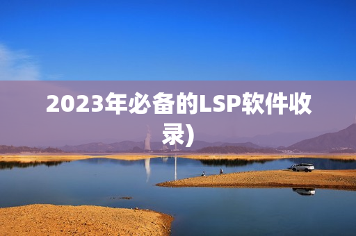 2023年必备的LSP软件收录)