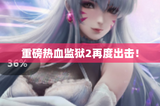 重磅热血监狱2再度出击！