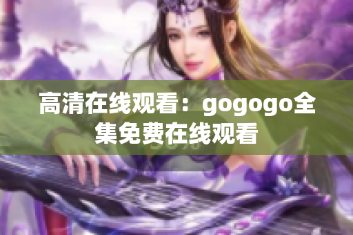 高清在线观看：gogogo全集免费在线观看