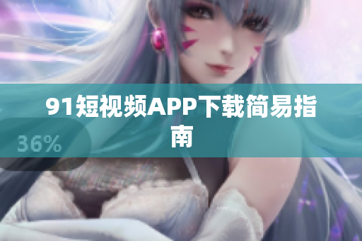 91短视频APP下载简易指南