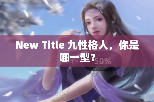 New Title 九性格人，你是哪一型？