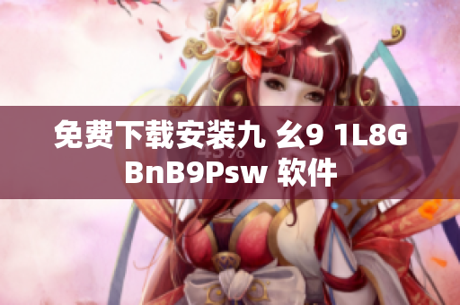 免费下载安装九 幺9 1L8GBnB9Psw 软件
