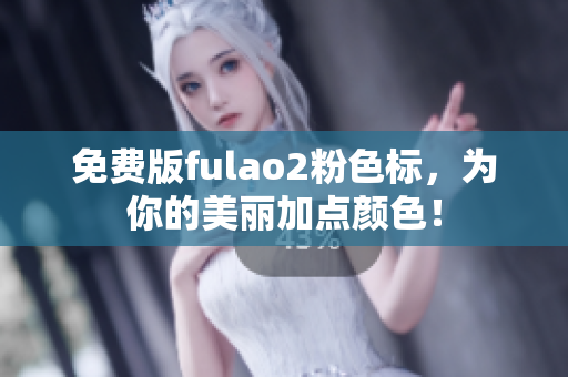 免费版fulao2粉色标，为你的美丽加点颜色！
